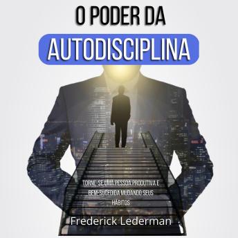 [Portuguese] - O Poder da Autodisciplina. Torne-se uma Pessoa Produtiva e Bem-Sucedida Mudando Seus Hábitos