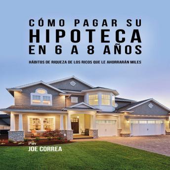 [Spanish] - Cómo pagar su hipoteca en 6 a 8 años: Hábitos de riqueza de los ricos que le ahorrarán miles