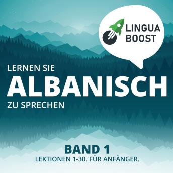 [German] - Lernen Sie Albanisch zu sprechen. Band 1.: Lektionen 1-30. Für Anfänger.