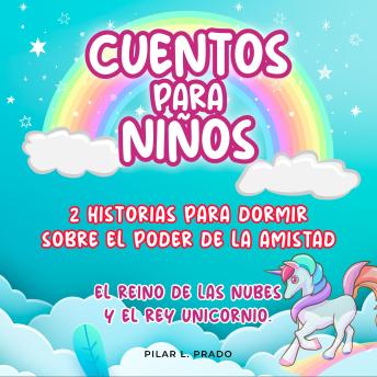 [Spanish] - Cuentos Para Niños: 2 Historias Para Dormir Sobre El Poder De La Amistad. El Reino De Las Nubes Y El Rey Unicornio