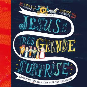 [French] - Jésus et la très grande surprise: Comment être prêt pour le retour de Jésus : la vraie histoire
