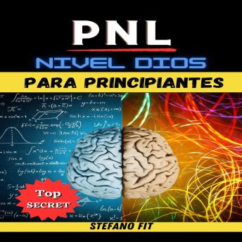 PNL Nivel Dios PARA PRINCIPIANTES: Las 15 Técnicas De PNL, Reveladas Paso A Paso Y Al Detalle (Hipnosis y Programación Neuro Lingüística)
