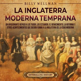[Spanish] - La Inglaterra moderna temprana: Un apasionante repaso a los Tudor, los Estuardo, el Renacimiento, la Reforma y otros acontecimientos que dieron forma a la Inglaterra de la Edad Moderna