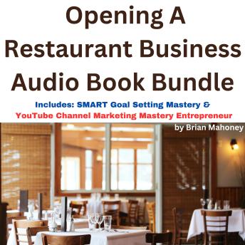 Opening A Restaurant Business Audio Book Bundle: Includes: SMART Goal Setting Mastery & YouTube Channel Marketing Mastery Entrepreneur