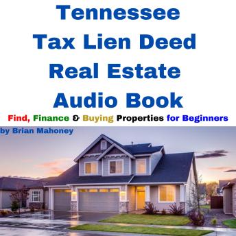 Tennessee Tax Lien Deed Real Estate Audio Book: Find Finance & Buying Properties for Beginners