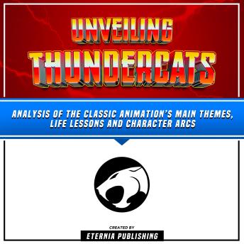 Unveiling Thundercats: Analysis Of The Classic Animation’s Main Themes, Life Lessons And Character Arcs