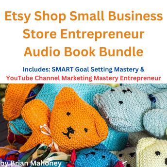 Etsy Shop Small Business Store Entrepreneur Audio Book Bundle: Includes: SMART Goal Setting Mastery & YouTube Channel Marketing Mastery Entrepreneur
