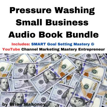 Pressure Washing Small Business Audio Book Bundle: Includes: SMART Goal Setting Mastery & YouTube Channel Marketing Mastery Entrepreneur