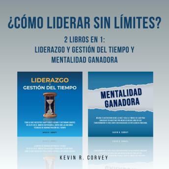 [Spanish] - ¿Cómo Liderar Sin Límites?: 2 Libros En 1: Liderazgo y Gestión Del Tiempo y Mentalidad Ganadora