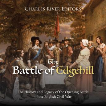 The Battle of Edgehill: The History and Legacy of the Opening Battle of the English Civil War