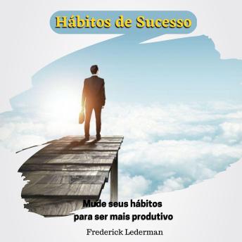 [Portuguese] - Hábitos de Sucesso. Mude seus hábitos para ser mais produtivo
