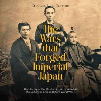 Download Wars that Forged Imperial Japan: The History of the Conflicts that Established the Japanese Empire Before World War II by Charles River Editors