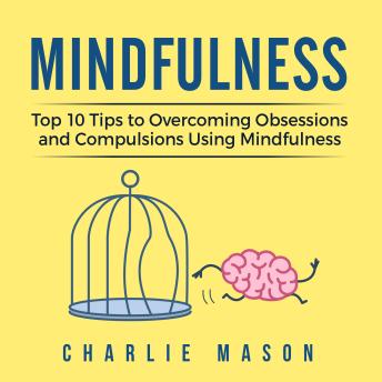 Mindfulness: Mindfulness Tips Guide Workbook to Overcoming Obsessions and Compulsions Stress Anxiety & Compulsive Using Mindfulness Behavioral Skills Meditation