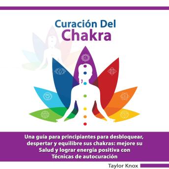 [Spanish] - Curación del Chakra: Una guía para principiantes para desbloquear, despertar y equilibre sus chakras: mejore su Salud y lograr energía positiva con. Técnicas de autocuración