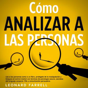 Cómo Analizar a Las Personas: Lee a las personas como a un libro, protégete de la manipulación y bloquea el control mental con técnicas de psicología oscura, secretos del lenguaje corporal, PNL y comunicación persuasiva.