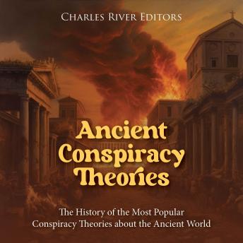 Ancient Conspiracy Theories: The History of the Most Popular Conspiracy Theories about the Ancient World
