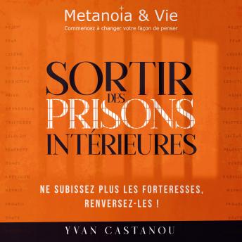 [French] - Sortir des prisons intérieures: Ne subissez plus les forteresses, renversez-les !