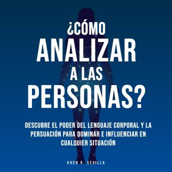 [Spanish] - ¿Cómo Analizar A Las Personas? Descubre El Poder Del Lenguaje Corporal Para Dominar e Influenciar En Cualquier Situación