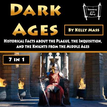 Dark Ages: Historical Facts about the Plague, the Inquisition, and the Knights from the Middle Ages