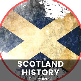 Scotland History: The Historical Rise and Fall of Scotland - A Timeline of Events and Key Figures