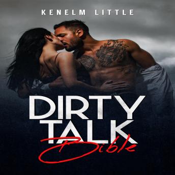 Dirty Talk Bible: How Men and Women Can Have Mind-Blowing Sexual Experiences Simply by 'Talking Dirty' (2022 Guide for Beginners)