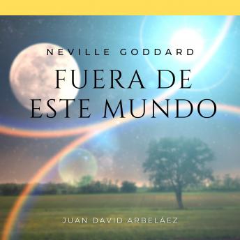 [Spanish] - Neville Goddard: Fuera de Este Mundo: Lecciones del filósofo más grande del que jamás oíste hablar
