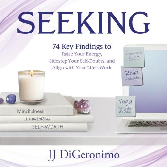 Seeking: 74 Key Findings to Raise Your Energy, Sidestep Your Self-Doubts, and Align with Your Life’s Work