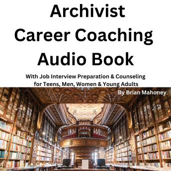 Archivist Career Coaching Audio Book: With Job Interview Preparation & Counseling  for Teens, Men, Women & Young Adults