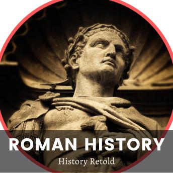 Download Roman History: a Comprehensive guide on the rise and fall of the roman empire by History Retold