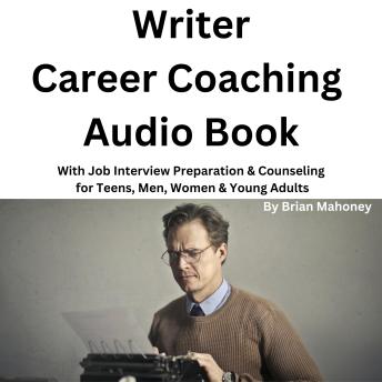 Writer Career Coaching Audio Book: With Job Interview Preparation & Counseling for Teens, Men, Women & Young Adults