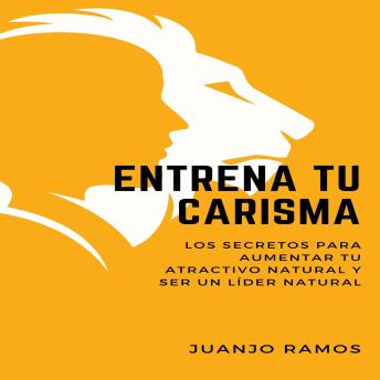 [Spanish] - Entrena tu carisma. Los secretos para aumentar tu atractivo personal y ser un líder natural