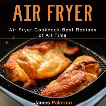 Download Air Fryer: Air Fryer Cookbook. Best Recipes of All Time by James Palermo