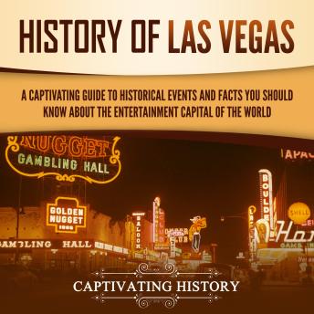 History of Las Vegas: A Captivating Guide to Historical Events and Facts You Should Know About the Entertainment Capital of the World