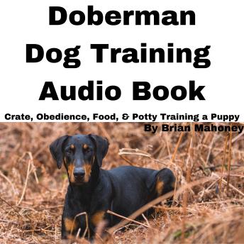 Doberman Dog Training Audio Book: Crate, Obedience, Food, & Potty Training a Puppy