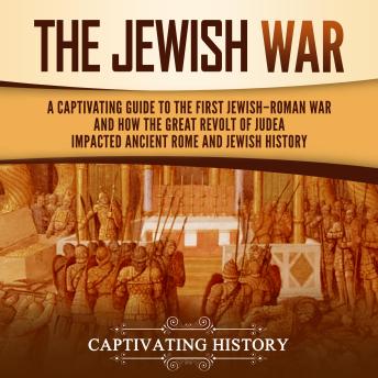 Download Jewish War: A Captivating Guide to the First Jewish-Roman War and How the Great Revolt of Judea Impacted Ancient Rome and Jewish History by Captivating History