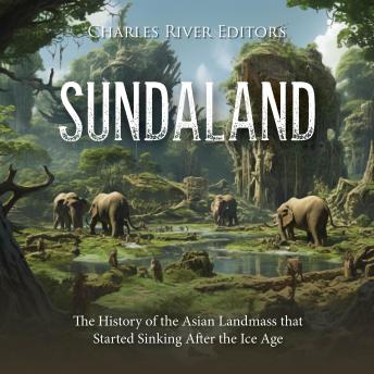 Sundaland: The History of the Asian Landmass that Started Sinking After the Ice Age