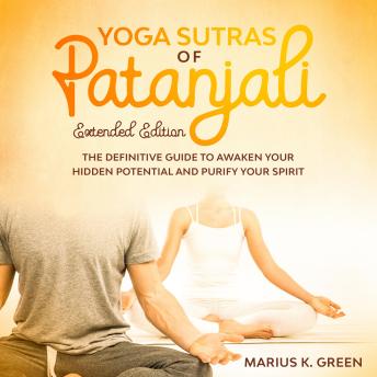Yoga Sutras of Patanjali: The Definitive Guide to Awaken Your Hidden Potential and Purify Your Spirit – Extended Edition