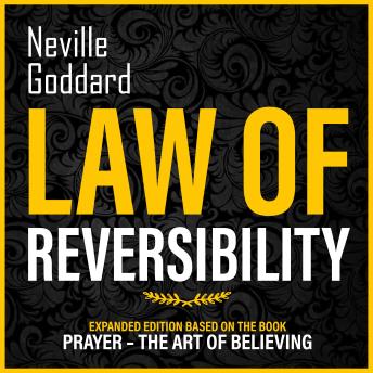 Law Of Reversibility: Expanded Edition Based On The Book: Prayer – The Art Of Believing
