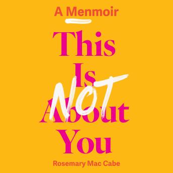 This is Not About You: A Menmoir - Rosemary Mac Cabe This is Not About You: A Menmoir - Rosemary Mac Cabe