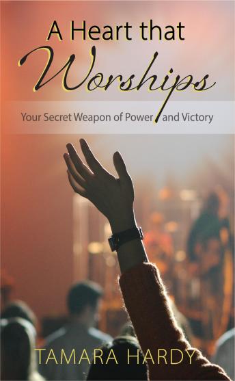 Download Heart That Worships: Your Secret Weapon of Power and Victory by Tamara Hardy