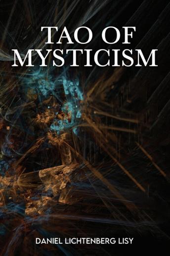 Download Tao of Mysticism: The Way of Agnostic Universalism by Daniel Lichtenberg Lisy