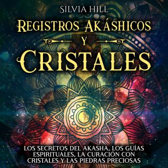 Registros Akáshicos y Cristales: Los secretos del Akasha, los guías espirituales, la curación con cristales y las piedras preciosas