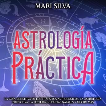[Spanish] - Astrología práctica: La guía definitiva de los tránsitos astrológicos, la astrología predictiva, la lectura de cartas natales y mucho más
