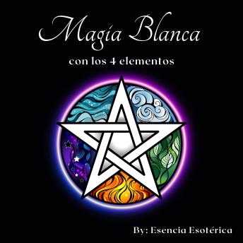 [Spanish] - Magia blanca con los 4 elementos: Magia elemental con fuego, agua, aire y tierra. Hechizos, rituales, brujería para principiante, magia con velas y meditaciones guiadas.