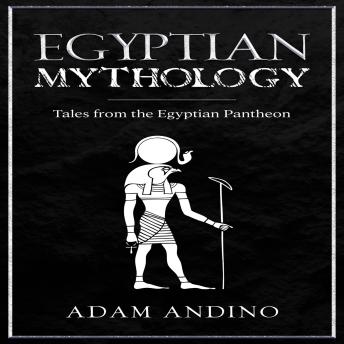 Egyptian Mythology: Tales from the Egyptian Pantheon