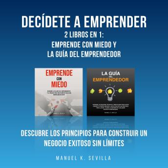 [Spanish] - Decídete a emprender: 2 Libros en 1:  Emprende con miedo y La guía del Emprendedor: Descubre los principios para construir un negocio exitoso sin límites