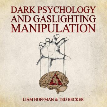 Dark Psychology and Gaslighting Manipulation: Unmasking the Dark Side of Influence - Decoding Dark Psychology Secrets, Recognizing Gaslighting, and Healing from Emotional and Narcissistic Abuse