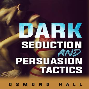 Dark Seduction and Persuasion Tactics: Uncovering the Shadowy World of Manipulation and Influence (2023 Guide for Beginners)