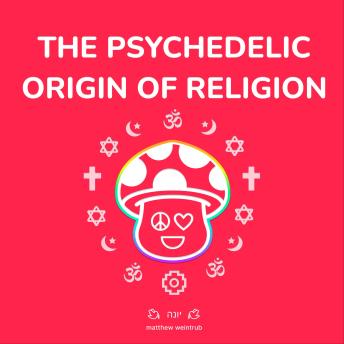 Download Psychedelic Origin of Religion by Matthew Weintrub