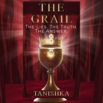 The Grail: The Lies. The Truth. The Answer